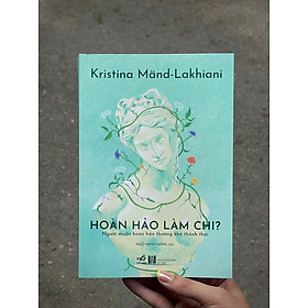 HOÀN HẢO LÀM CHI – Kristina Mand-Lakhiani – Ngô Minh Hằng dịch – Nhã Nam