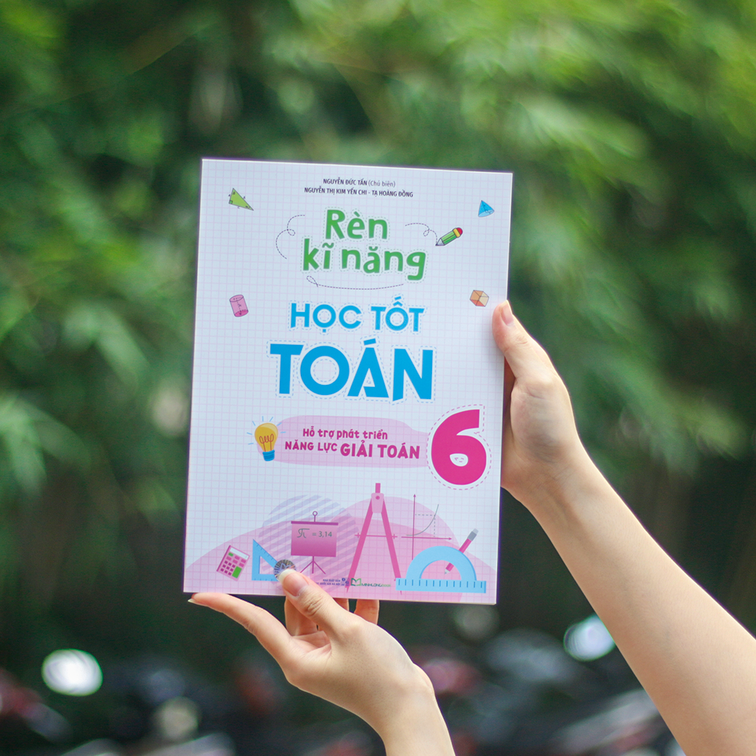Sách: Rèn Kĩ Năng Học Tốt Toán Lớp 6 (Hỗ Trợ Phát Triển Năng Lực Giải Toán)