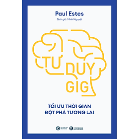 Tư Duy GIG: Tối Ưu Thời Gian, Đột Phá Tương Lai