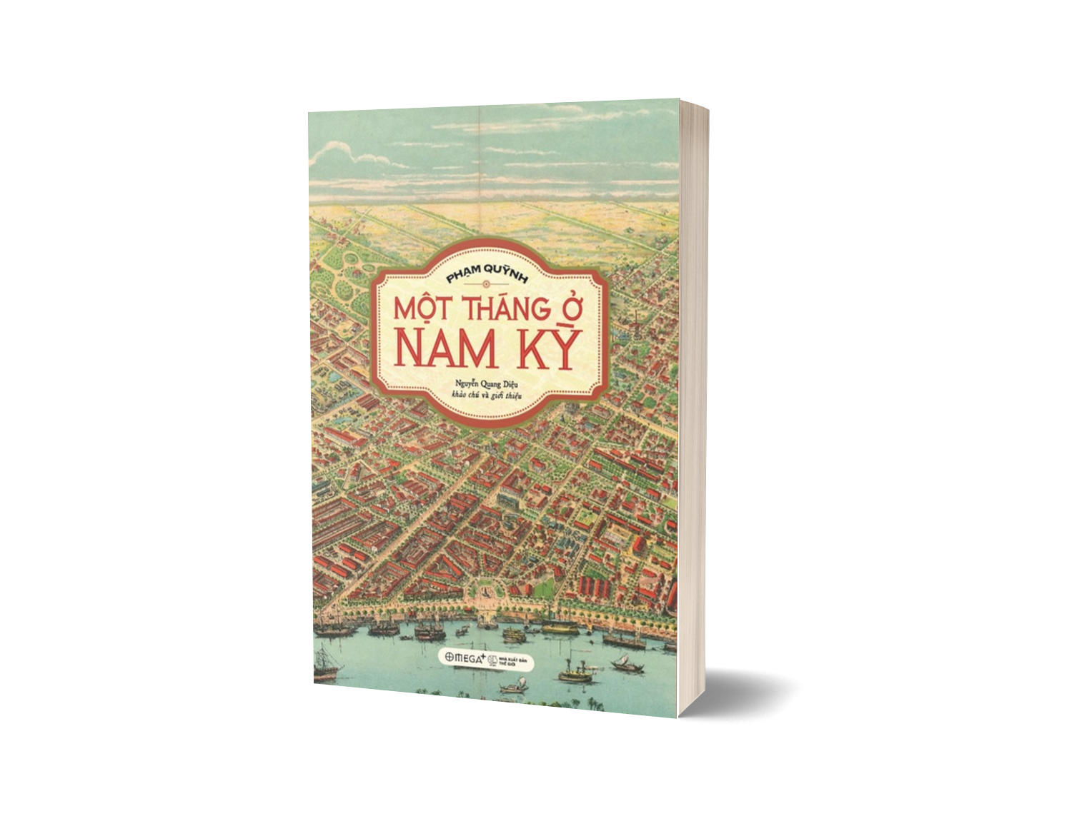 Một Tháng Ở Nam Kỳ - Chuyến Du Ký Về Những Địa Danh Nổi Tiếng Ở Nam Kỳ Hơn 100 Năm Trước Của Phạm Quỳnh - Omega Plus
