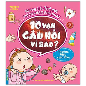 Những Điều Trẻ Em Thích Khám Phá Nhất - 10 Vạn Câu Hỏi Vì Sao ? - Thường Thức Cuộc Sống (Tái Bản 2022)