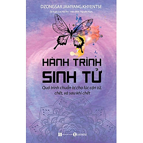 Sách Hành Trình Sinh Tử - Quá Trình Chuẩn Bị Cho Lúc Cận Tử, Chết, Và Sau Khi Chết