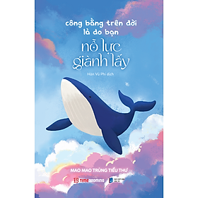 Sách Công Bằng Trên Đời Là Do Bạn Nỗ Lực Giành Lấy - Mao Mao Trùng Tiểu Thư