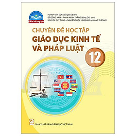 Chuyên Đề Học Tập Giáo Dục Kinh Tế Và Pháp Luật 12 (Chân Trời) (Chuẩn)
