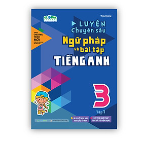 Luyện chuyên sâu ngữ pháp và bài tập tiếng Anh 3 - tập 1 (Global)