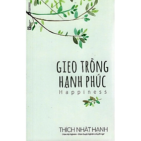 Gieo Trồng Hạnh Phúc - Thích Nhất Hạnh - NXB Lao Động