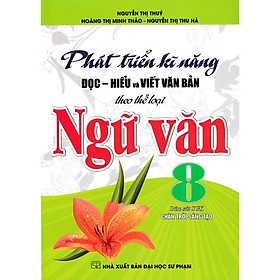 Sách - Phát Triển Kĩ Năng Đọc Hiểu Và Viết Văn Bản Theo Thể Loại - Ngữ Văn Lớp 8 - Bám Sát SGK Chân Trời Sáng Tạo - Hồng Ân