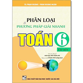 Sách - Phân Loại Và Phương Pháp Giải Nhanh Toán Lớp 6 - Bám Sát SGK Chân Trời Sáng Tạo - Hồng Ân
