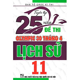 Sách - Tuyển tập 25 năm đề thi Olympic 30 tháng 4 Lịch Sử 11