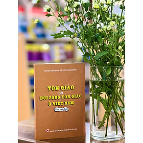 TÔN GIÁO VÀ ĐỜI SỐNG TÔN GIÁO Ở ViỆT NAM – Nguyễn Thái Bình, Đỗ Thị Thanh Hương – NXB Chính trị quốc gia sự thật