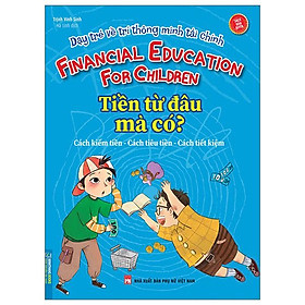 Dạy Trẻ Về Trí Thông Minh Tài Chính - Tiền Từ Đâu Mà Có?