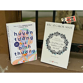 (Combo 2 cuốn) HUYỄN TƯỞNG VỀ BÌNH THƯỜNG - CÕI SỐNG CỦA NHỮNG CON MA ĐÓI - Gabor Maté - Daniel Maté – Nhã Nam