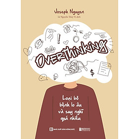 Sách - Overthinking : Loại Bỏ Bệnh Lo Âu Và Suy Nghĩ Quá Nhiều