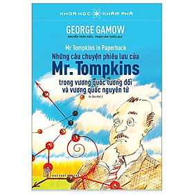 Khoa Học Khám Phá - Những Câu Chuyện Phiêu Lưu Của Mr. Tompkins Trong Vương Quốc Tương Đối Và Vương Quốc Nguyên Tử