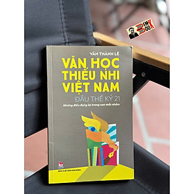 VĂN HỌC THIẾU NHI VIỆT NAM ĐẦU THẾ KỶ 21 – Văn Thành Lê – NXB Kim Đồng