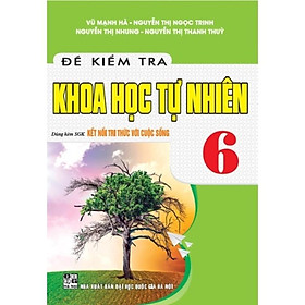 Sách - Đề Kiểm Tra Khoa Học Tự Nhiên Lớp 6 - Dùng Kèm SGK Kết Nối Tri Thức Với Cuộc Sống - Hồng Ân