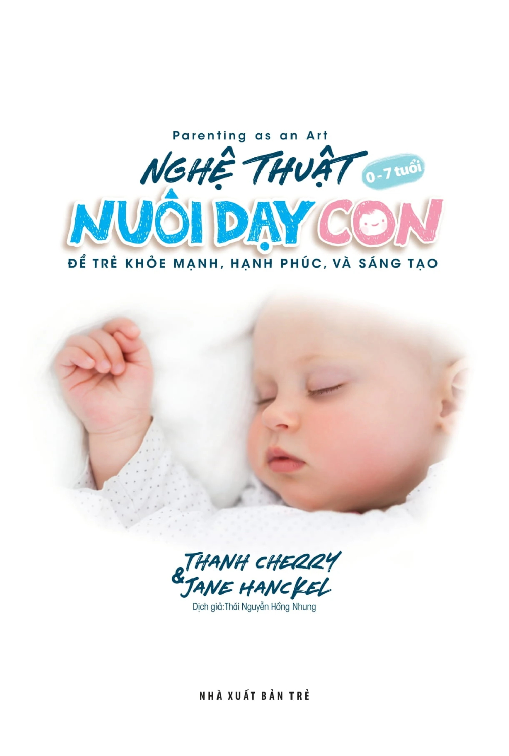 Nghệ Thuật Nuôi Dạy Con - Để Trẻ Khỏe Mạnh, Hạnh Phúc, Và Sáng Tạo - TRE