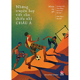 Combo 3 Cuốn sách: Những Truyện Hay Viết Cho Thiếu Nhi - Châu Á + Những Truyện Hay Viết Cho Thiếu Nhi - Phạm Hổ (Tái Bản 2019) + Những Truyện Hay Viết Cho Thiếu Nhi - Nguyên Hương
