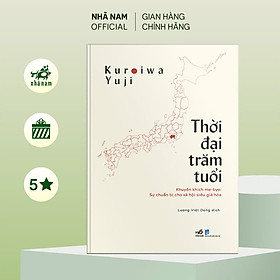 Sách - Thời đại trăm tuổi - Khuyến khích me-byo: Sự chuẩn bị cho xã hội siêu già hóa (Kuroiwa Yuji) (Nhã Nam Official)