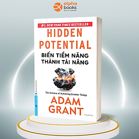 BIẾN TIỀM NĂNG THÀNH TÀI NĂNG - Adam Grant - Vũ Lập Nhật dịch - First News