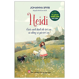 Tủ Sách Thiếu Nhi Kinh Điển - Heidi - Cuốn Sách Dành Cho Trẻ Em Và Những Ai Yêu Trẻ Em