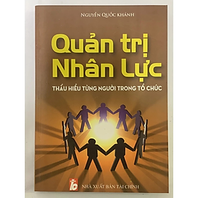 Quản Trị Nhân Lực Thấu Hiểu Từng Người Trong Tổ Chức - Nguyễn Quốc Khánh - NXB Tài Chính - Minh Đức