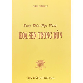 Sách - Bước Đầu Học Phật Hoa Sen Trong Bùn - Thích Thanh Từ - Tổ In Ấn Kinh Phật