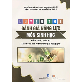 Luyện thi đánh giá năng lực MÔN SINH HỌC (Kiến thức lớp 12 dành cho các kì thi Đánh giá năng lực)
