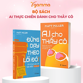 Combo Sách Của Tác Giả Matt Miller: AI Cho Thầy Cô - Hướng Dẫn Ứng Dụng Nhanh & Hiệu Quả Trong Lớp Học + Đừng Dạy Theo Lối Đó - Để Trở Thành Giáo Viên Siêu Ngầu Trong Thời Đại Số