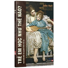 Trẻ em học như thế nào ? - John Holt