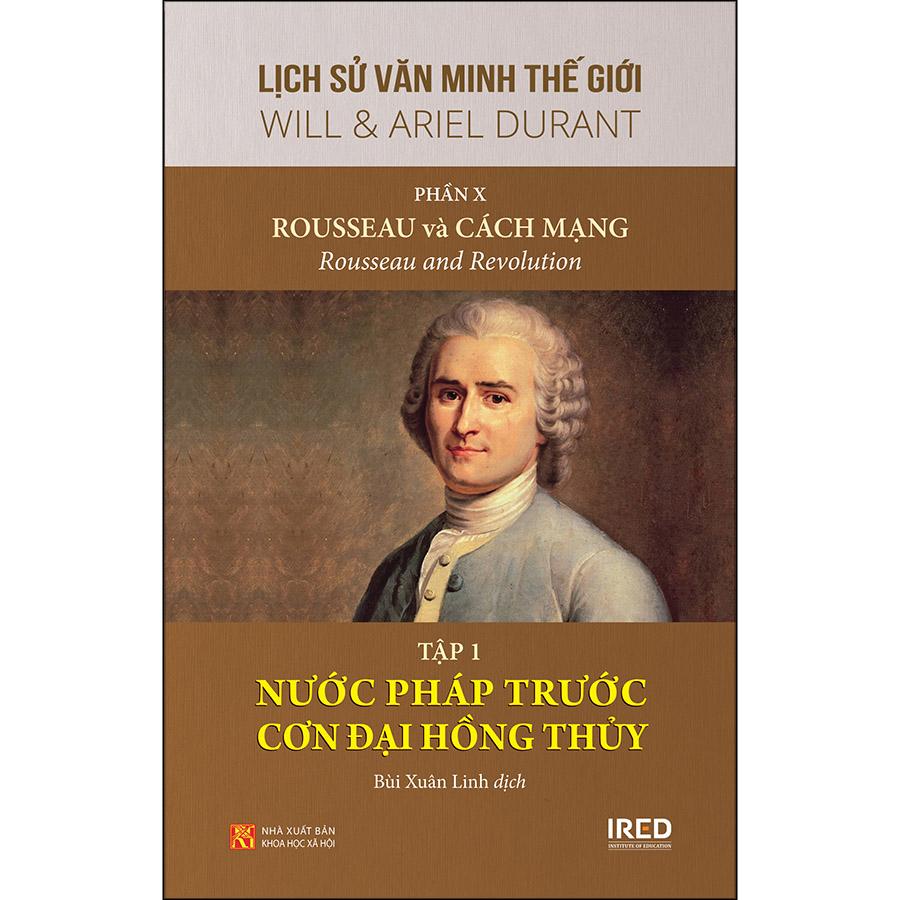 Sách IRED Books - Lịch sử văn minh thế giới phần 10 : Rousseau và Cách Mạng, tập 1 : Nước Pháp trước cơn đai hồng thủy - Will Durant)