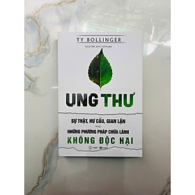 Ung Thư - Sự Thật, Hư Cấu, Gian Lận Và Những Phương Pháp Chữa Lành Không Độc Hại