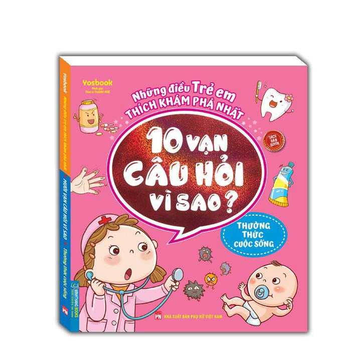 Những Điều Trẻ Em Thích Khám Phá Nhất - 10 Vạn Câu Hỏi Vì Sao ? - Thường Thức Cuộc Sống (Tái Bản 2022)