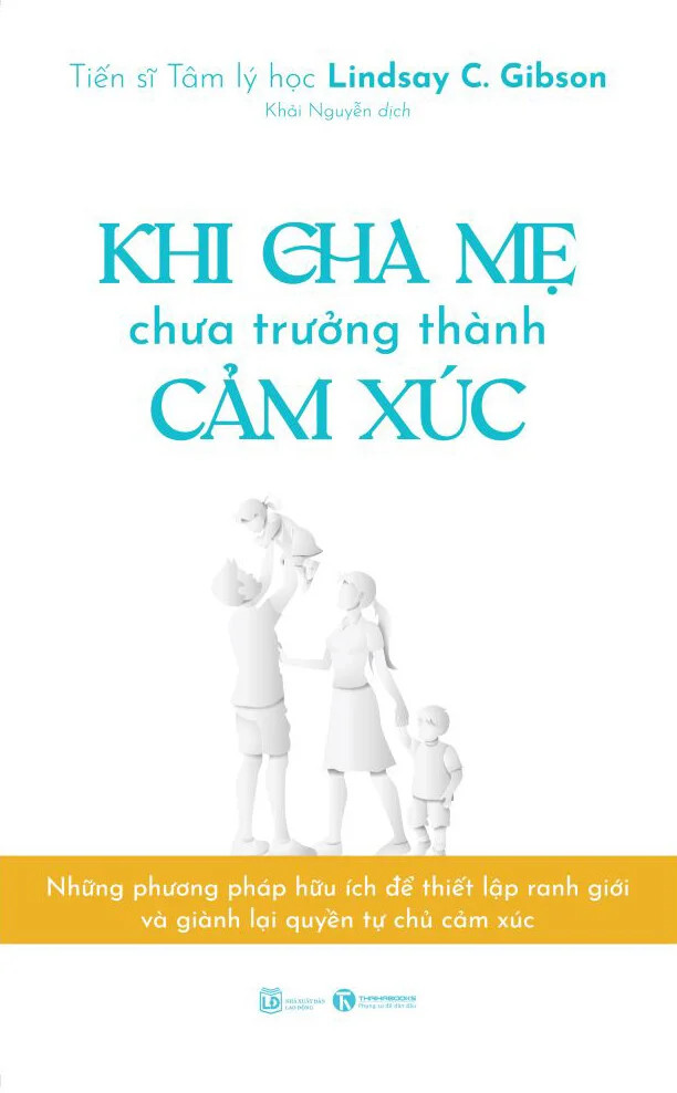 Khi Cha Mẹ Chưa Trưởng Thành Cảm Xúc - Lindsay C. Gibson - Khải Nguyễn dịch - (bìa mềm)