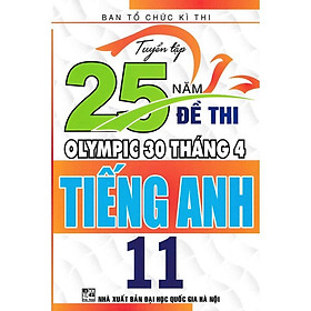 Sách-Tuyển Tập 25 Năm Đề Thi Olympic 30 Tháng 4 Tiếng Anh 11 (HA-MK)