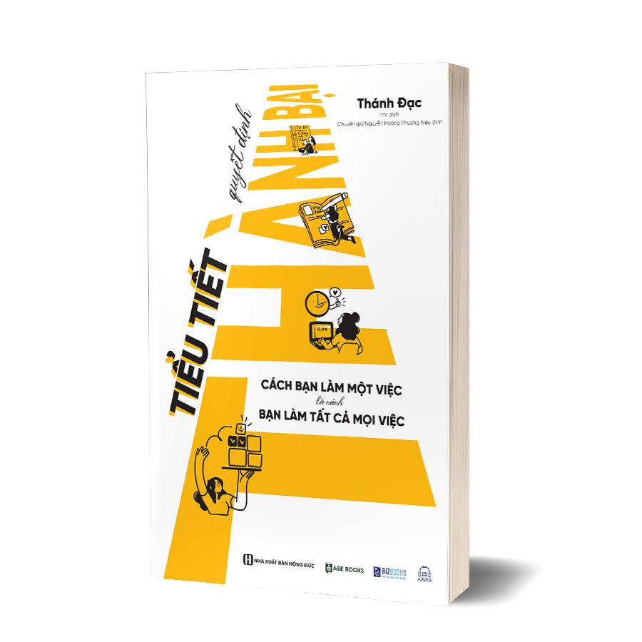Sách - Tiểu Tiết Quyết Định Thành Bại: Cách Bạn Làm Một Việc Là Cách Bạn Làm Tất Cả Mọi Việc