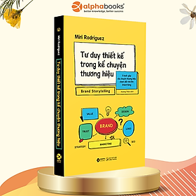 TƯ DUY THIẾT KẾ TRONG KỂ CHUYỆN THƯƠNG HIỆU - 5 Bước Giúp Câu Chuyện Thương Hiệu Chạm Đến Trái Tim Khách Hàng - Miri Rodriguez - Hương Thảo dịch - Alpha Books