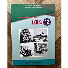 Sách - chuyên đề chuyên sâu lịch sử 12 (theo chương trình GDPT 2018)