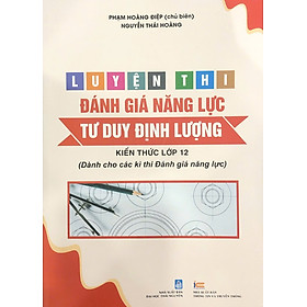 Luyện thi đánh giá năng lực TƯ DUY ĐỊNH LƯỢNG (Kiến thức lớp 12 dành cho các kì thi Đánh giá năng lực)