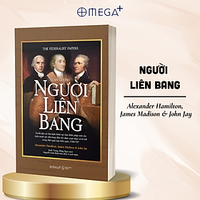 Luận Cương Người Liên Bang - Tuyển Tập Các Bài Luận Bênh Vực Bản Hiến Pháp Mới Dành Cho Liên Minh Các Tiểu Bang Hoa Kỳ - Omega Plus