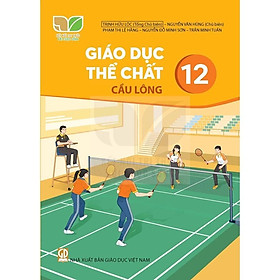 Sách giáo khoa Giáo Dục Thể Chất 12- Cầu lông- Kết Nối Tri Thức Với Cuộc Sống (Kèm Nilon bọc Sách)