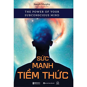 Sức Mạnh Tiềm Thức - Phương Pháp Để Tập Trung Tâm Thức Nhằm Xóa Bỏ Những Rào Cản Tiềm Thức - Bản Quyền