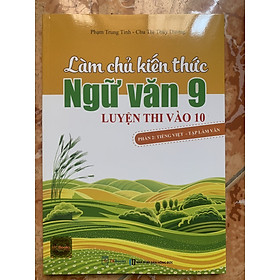 Làm chủ kiến thức Ngữ văn 9 luyện thi vào 10 Phần 2: Tiếng việt- Tập làm văn