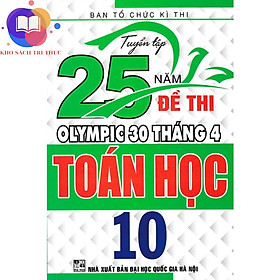 Sách - Tuyển Tập 25 Năm Đề Thi Olympic 30 Tháng 4 Toán Học 10