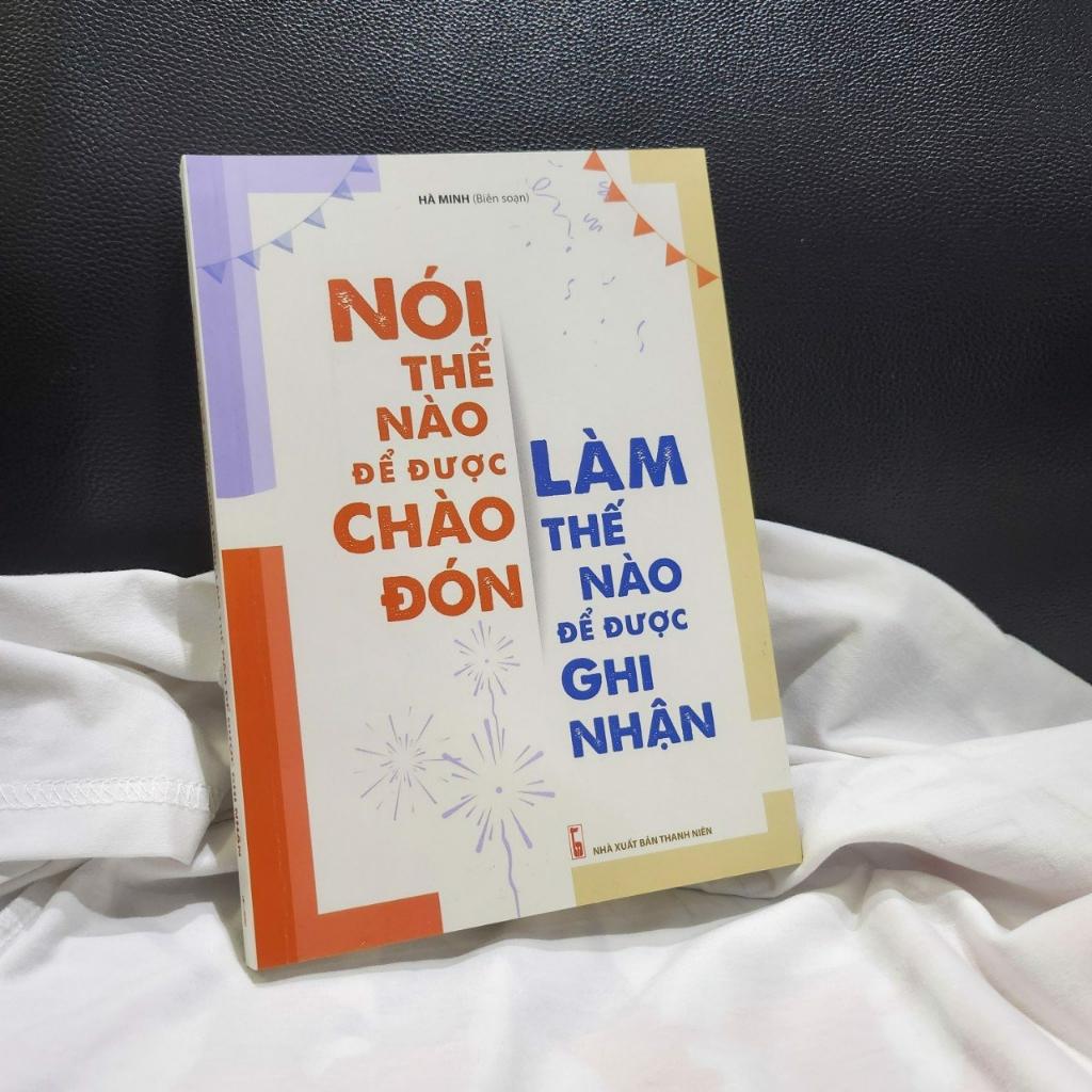 Sách: Nói Thế Nào Để Được Chào Đón, Làm Thế Nào Để Được Ghi Nhận (TB)