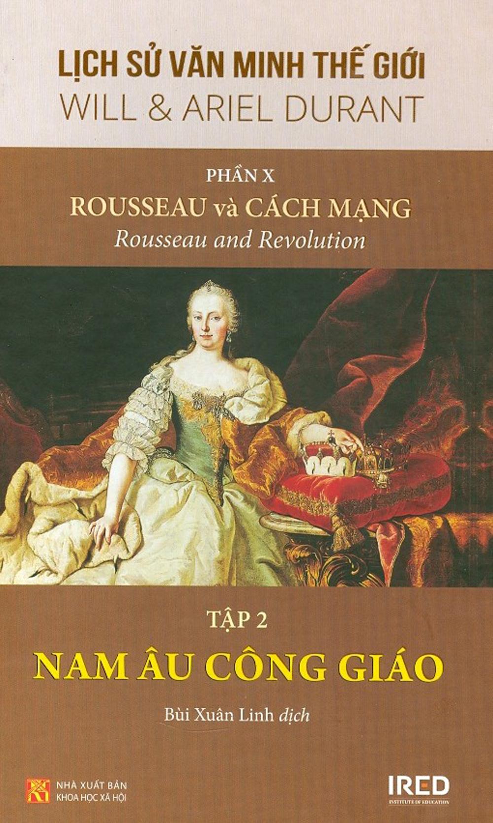 Sách IRED Books - Lịch sử văn minh thế giới phần 10 : Rousseau Và Cách Mạng, tập 2 : Nam Âu Công Giáo - Will Durant
