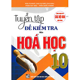 Sách tham khảo- Tuyển Tập Đề Kiểm Tra Môn Hóa Học 10 (Biên Soạn Theo Chương Trình GDPT Mới)_HA