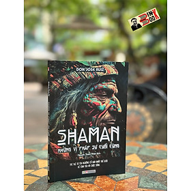 SHAMAN – NHỮNG VỊ PHÁP SƯ CUỐI CÙNG- Don Jose Ruiz- Nguyễn Thanh Nhàn dịch-Bách Việt - NXB Lao Động