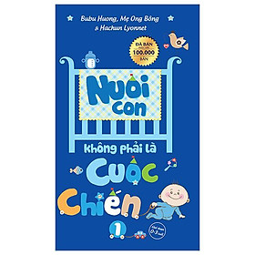 Nuôi Con Không Phải Là Cuộc Chiến (Tái Bản 2023)