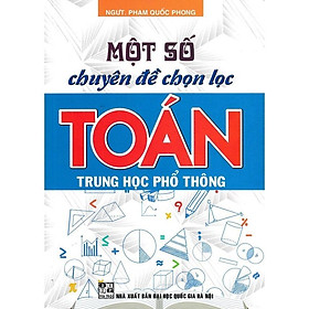 Sách - Một Số Chuyên Đề Chọn Lọc Toán Trung Học Phổ Thông - Phạm Quốc Phong - Hồng Ân
